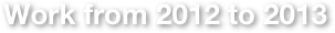 Work from 2012 to 2013