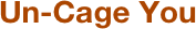 Un-Cage You
